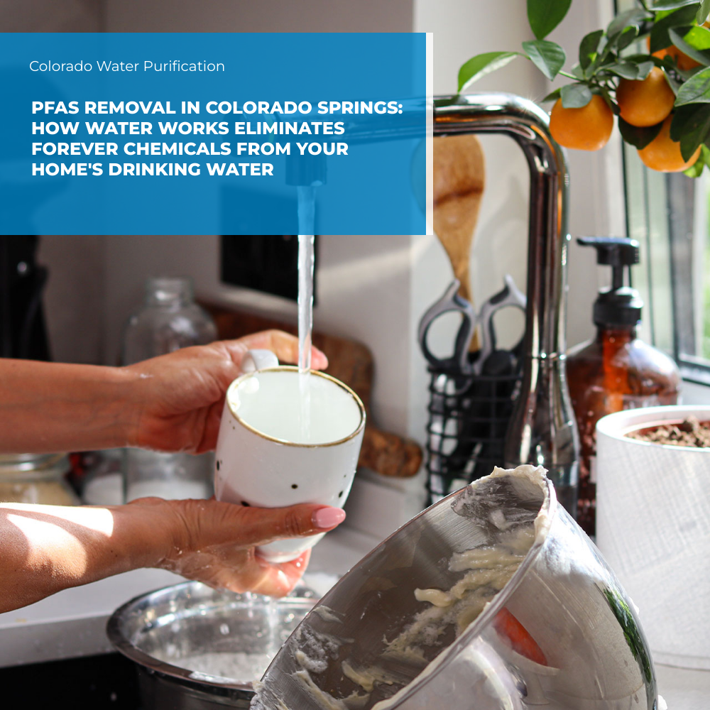 PFAS Removal in Colorado Springs: How Water Works Eliminates Forever Chemicals From Your Home’s Drinking Water