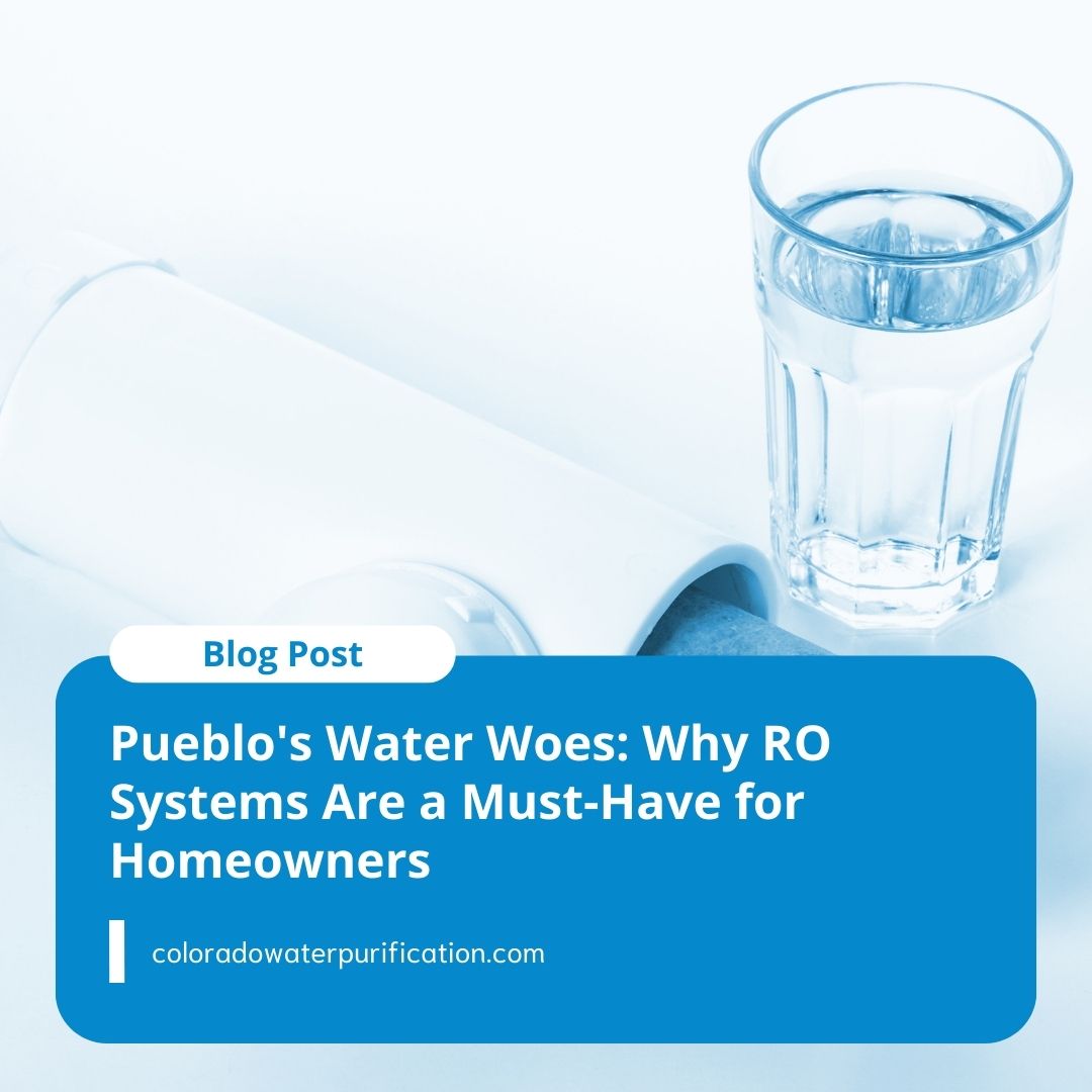 Pueblo’s Water Woes: Why RO Systems Are a Must-Have for Homeowners