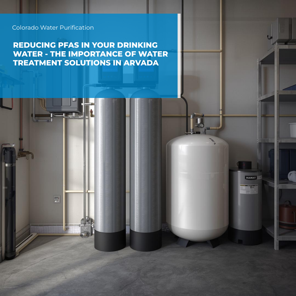 Reducing PFAS in your Drinking Water – The Importance of Water Treatment Solutions in Arvada