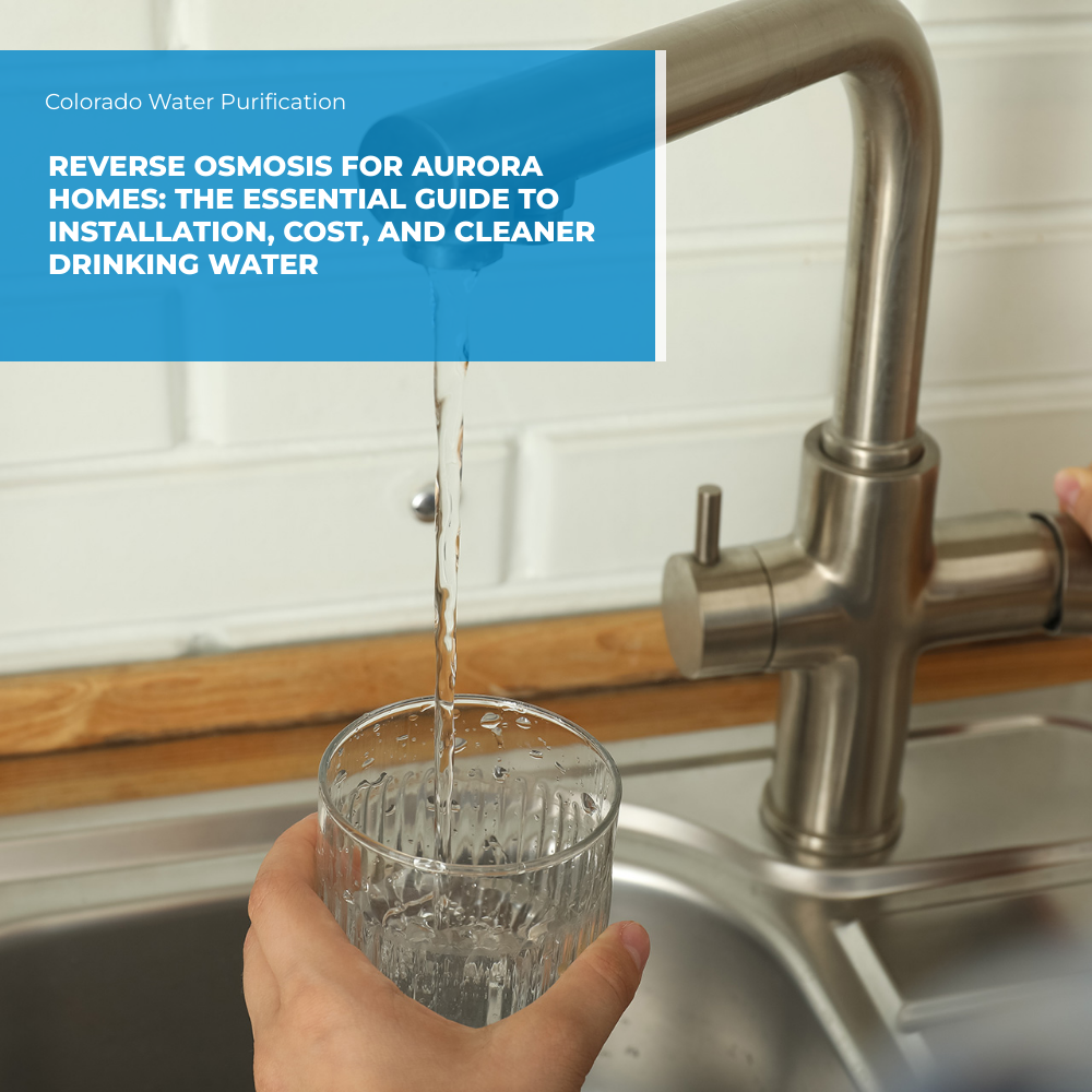 Reverse Osmosis for Aurora Homes: The Essential Guide to Installation, Cost, and Cleaner Drinking Water