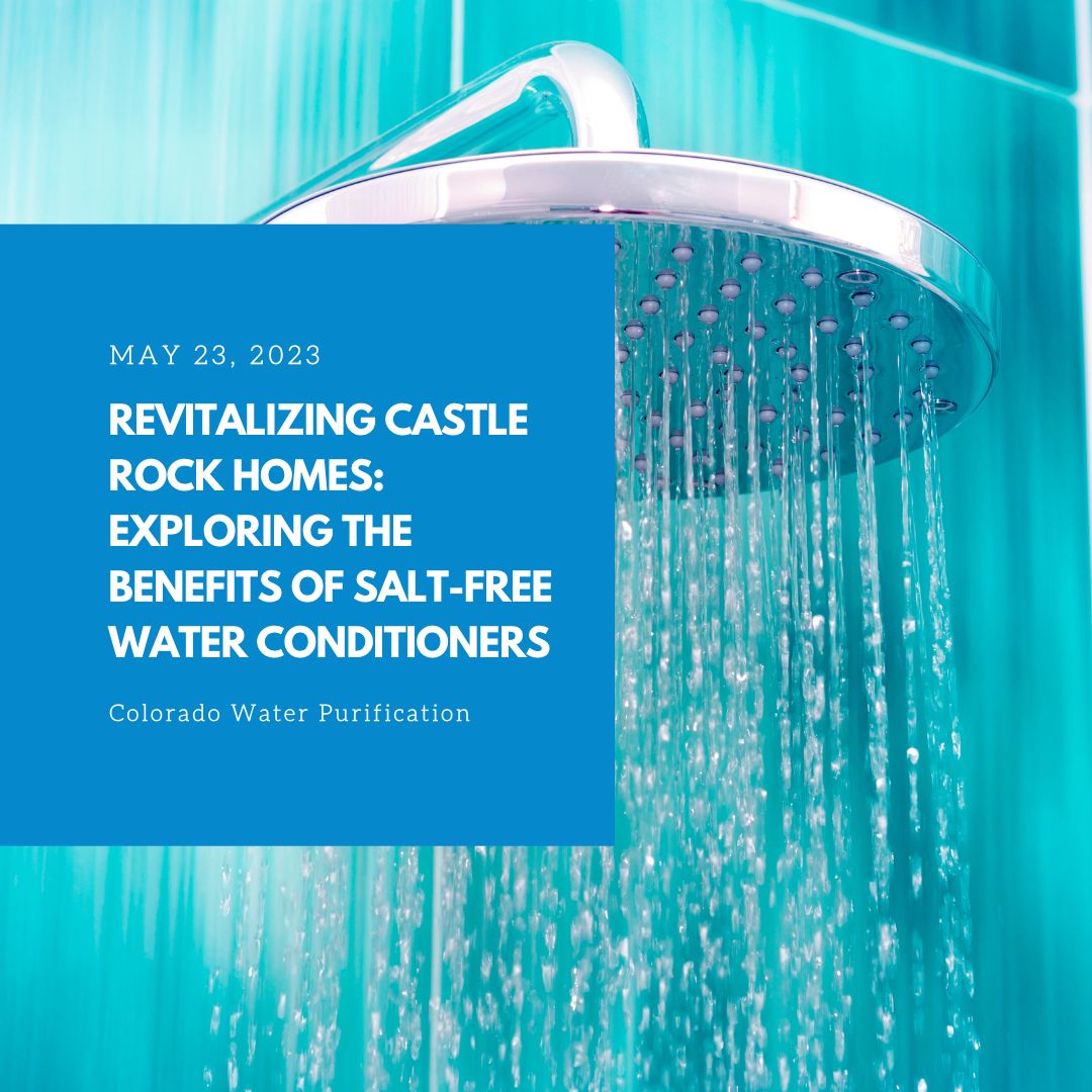 Revitalizing Castle Rock Homes: Exploring the Benefits of Salt-Free Water Conditioners
