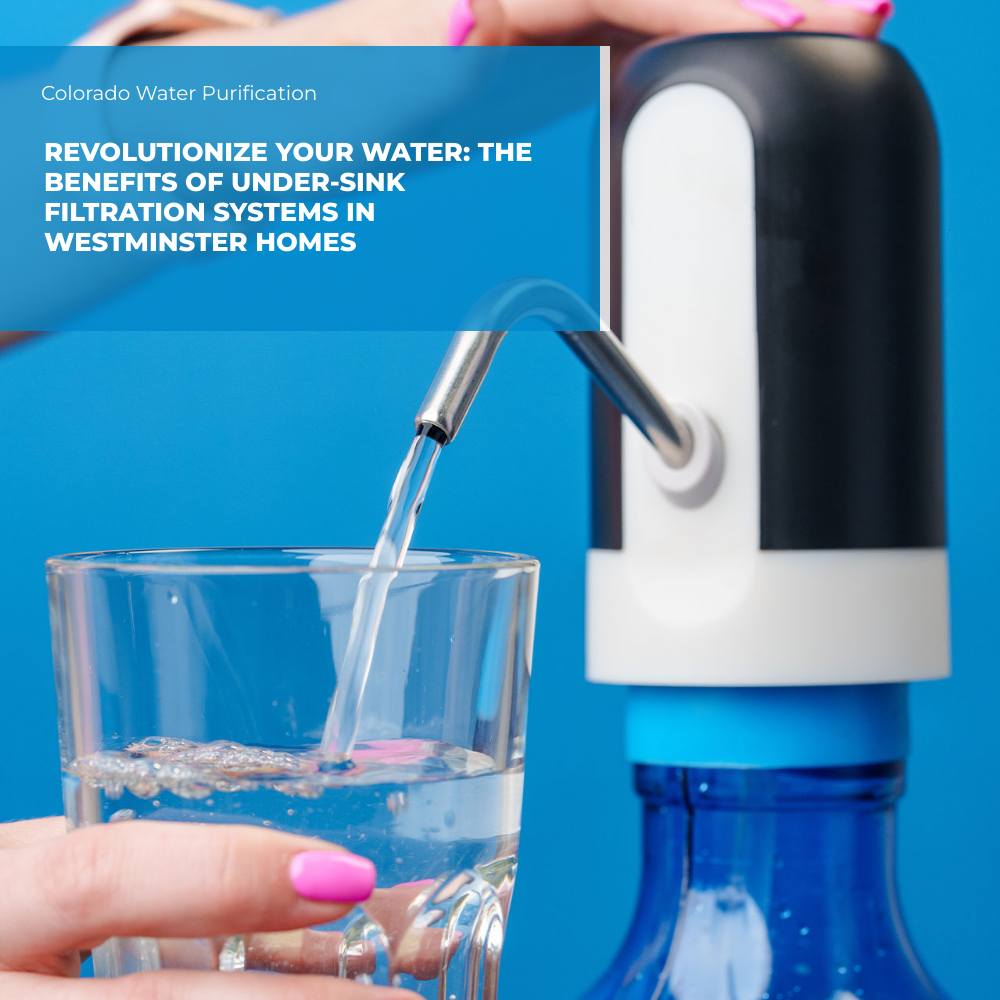 Revolutionize Your Water: The Benefits of Under-Sink Filtration Systems in Westminster Homes