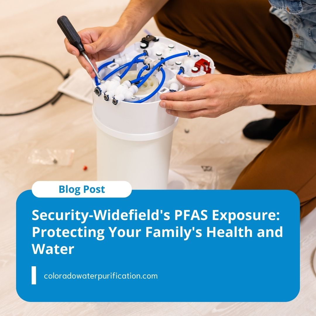 Security-Widefield’s PFAS Exposure: Protecting Your Family’s Health and Water
