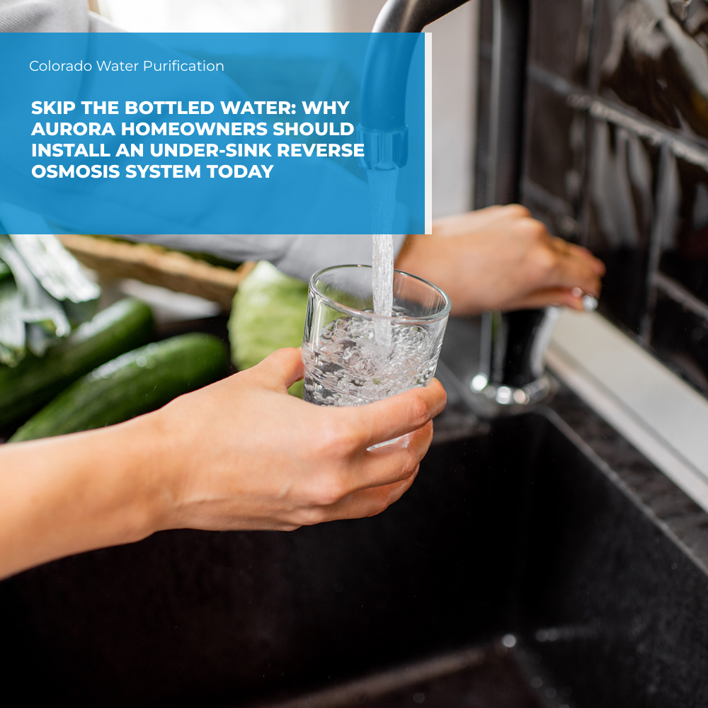 Skip the Bottled Water: Why Aurora Homeowners Should Install an Under-Sink Reverse Osmosis System Today