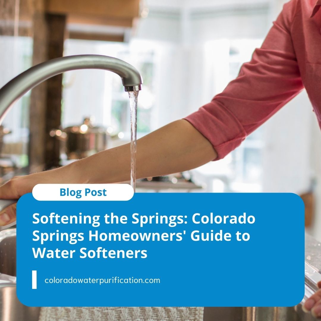 Softening the Springs: Colorado Springs Homeowners’ Guide to Water Softeners