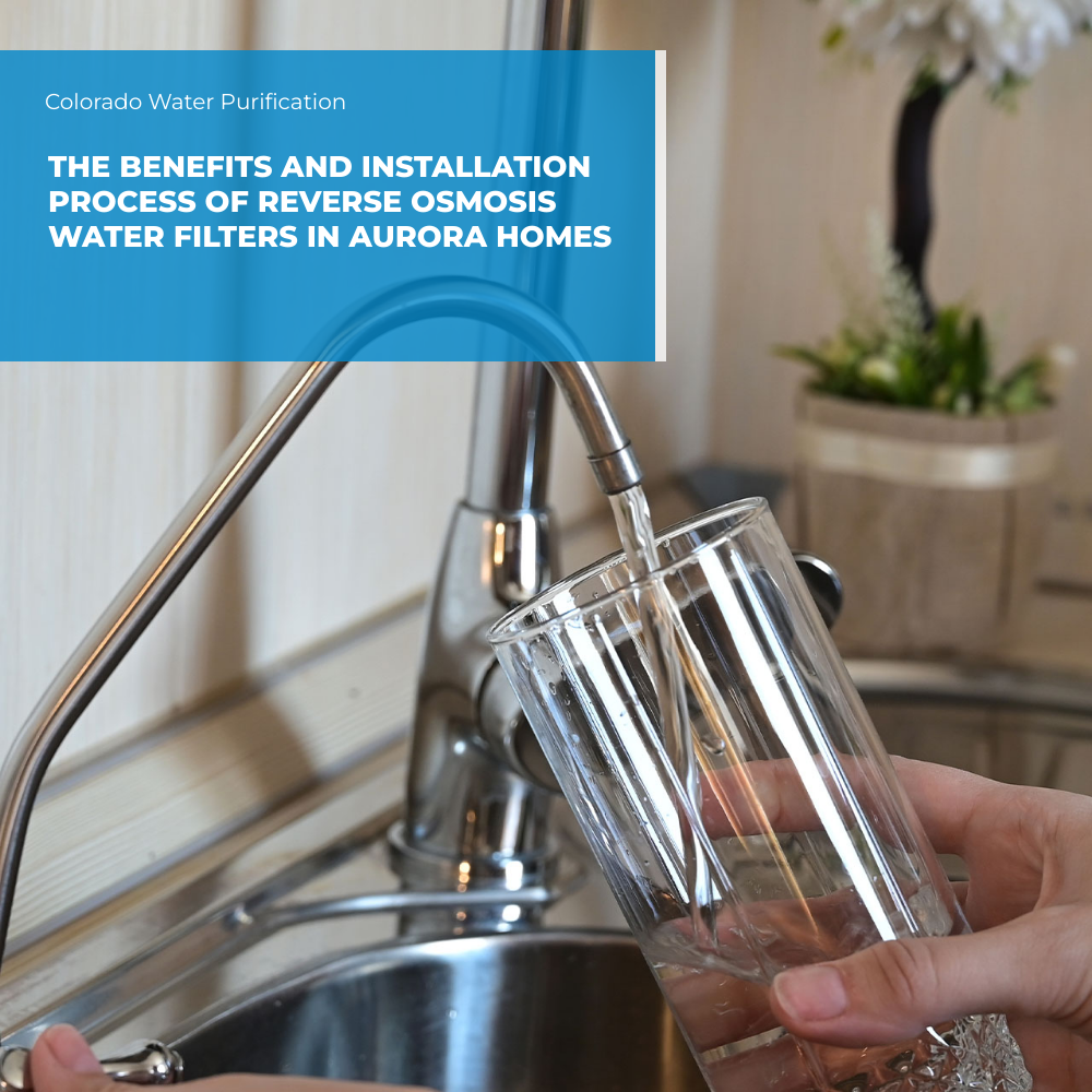 The Benefits and Installation Process of Reverse Osmosis Water Filters in Aurora Homes