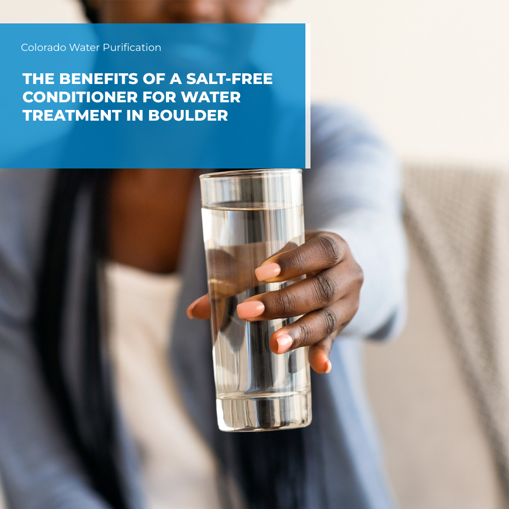 The Benefits of a Salt-Free Conditioner for Water Treatment in Boulder