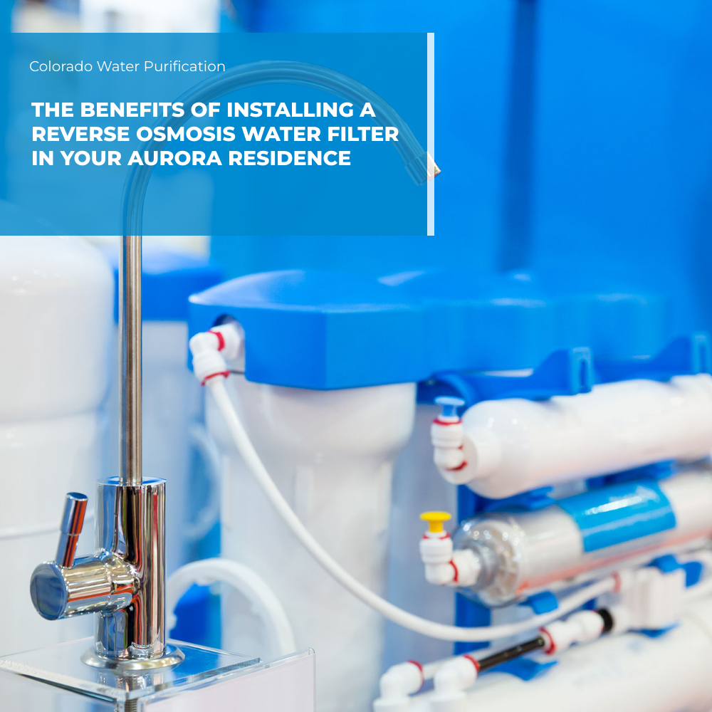 The Benefits of Installing a Reverse Osmosis Water Filter in your Aurora Residence