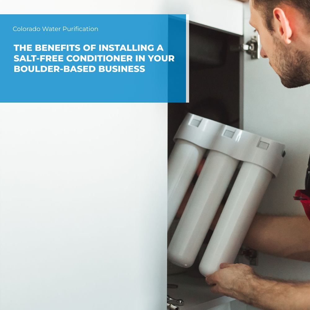 The Benefits of Installing a Salt-Free Conditioner in Your Boulder-Based Business