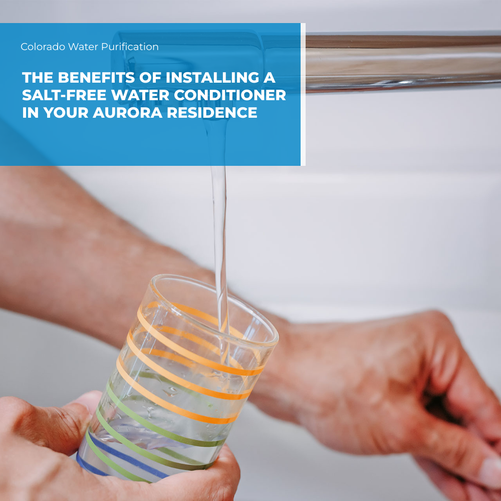 The Benefits of Installing a Salt-Free Water Conditioner in Your Aurora Residence