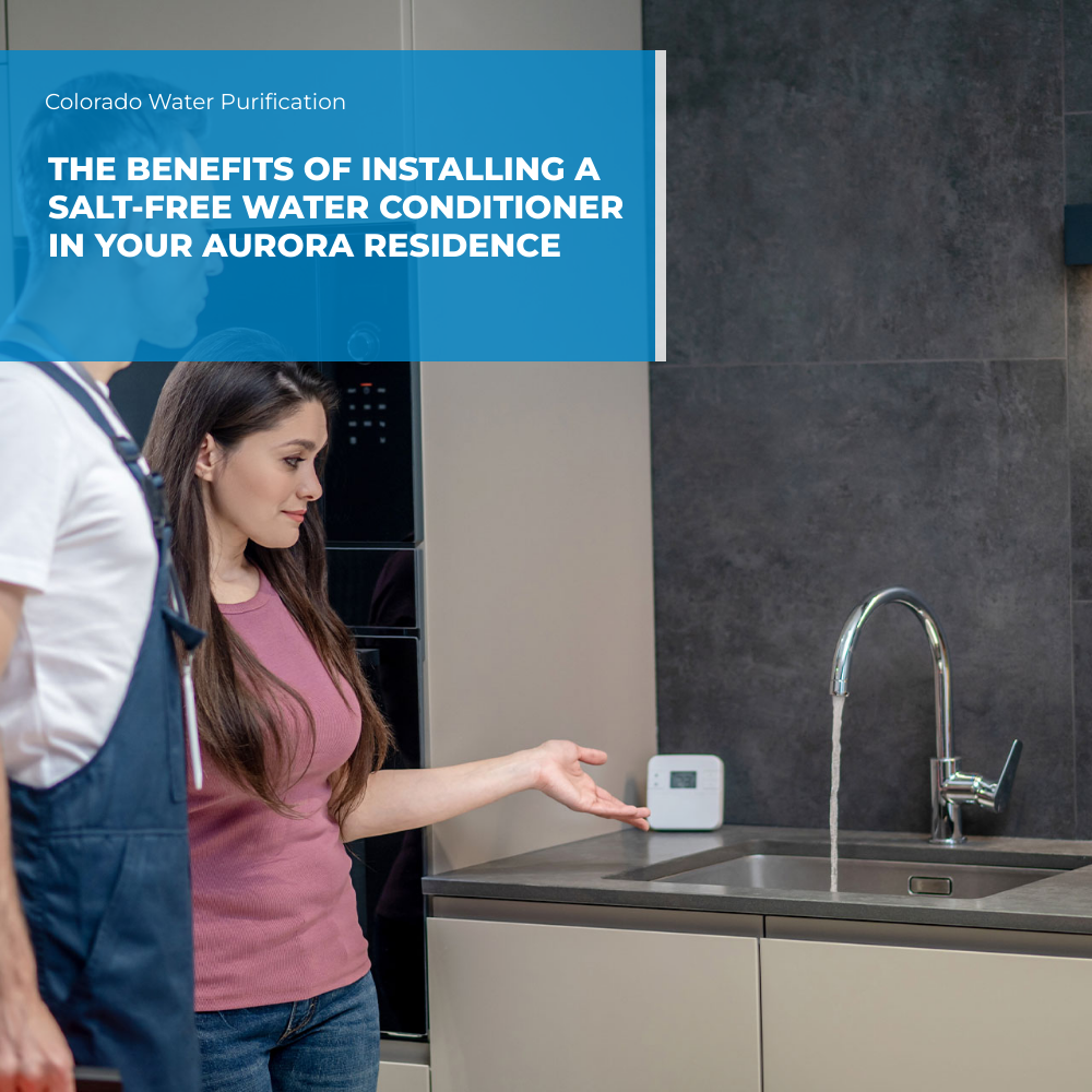 The Benefits of Installing a Salt-Free Water Conditioner in Your Aurora Residence