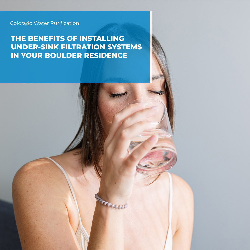 The Benefits of Installing Under-sink Filtration Systems in your Boulder Residence