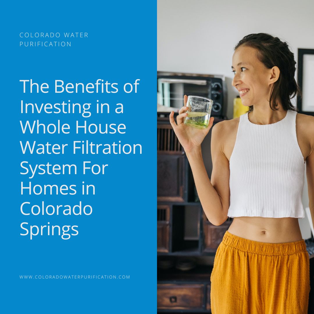 The Benefits of Investing in a Whole House Water Filtration System For Homes in Colorado Springs