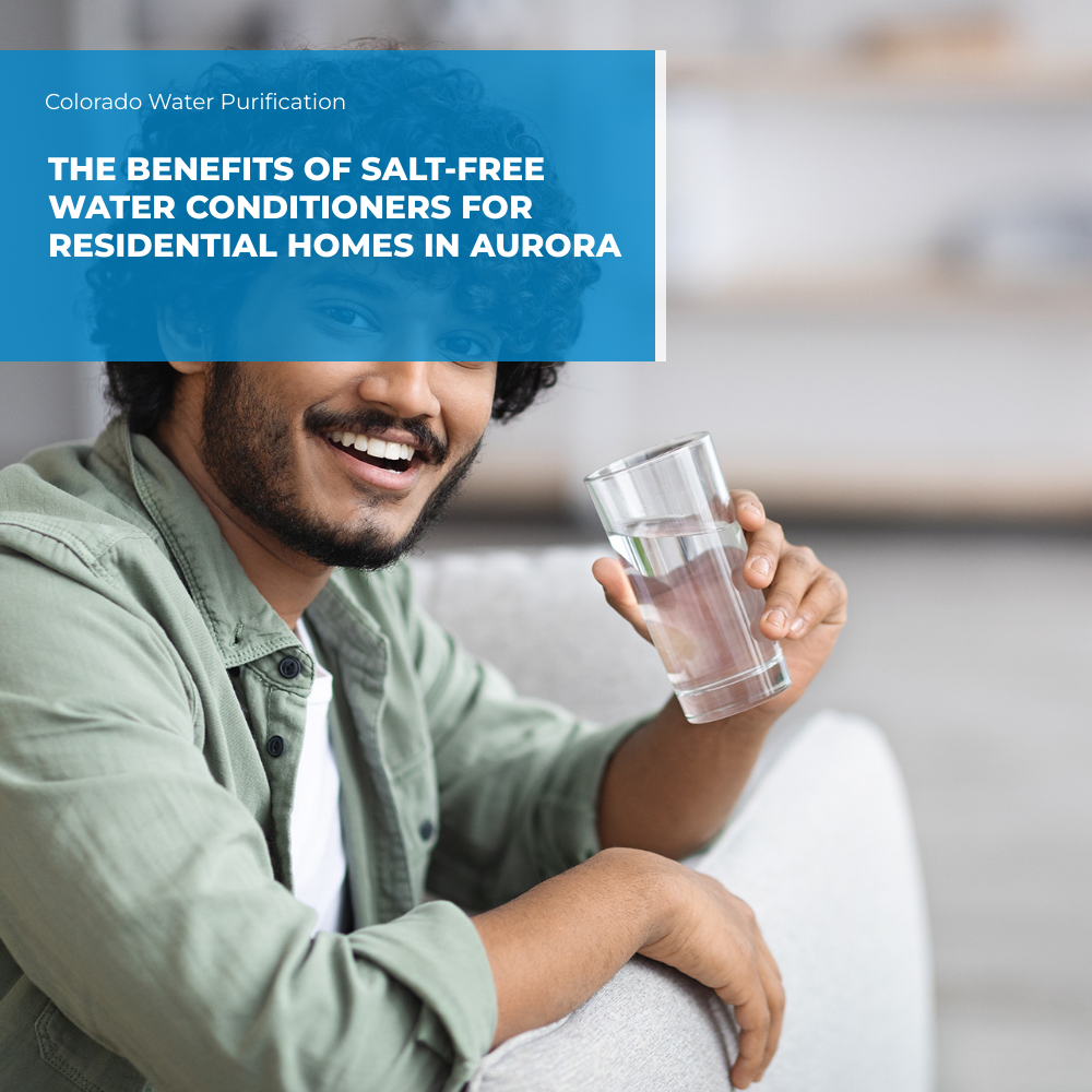 The Benefits of Salt-Free Water Conditioners for Residential Homes in Aurora