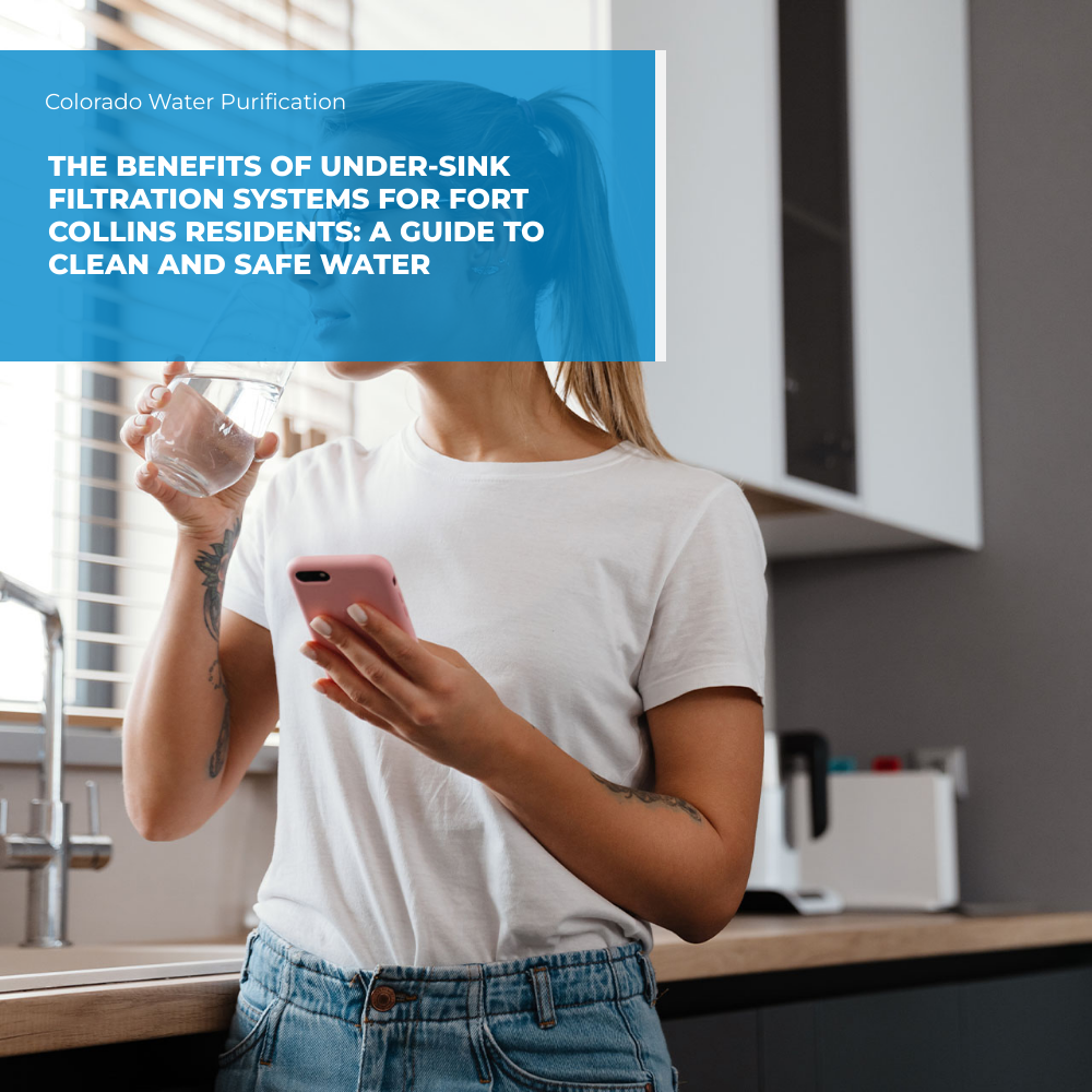 The Benefits of Under-Sink Filtration Systems for Fort Collins Residents: A Guide to Clean and Safe Water