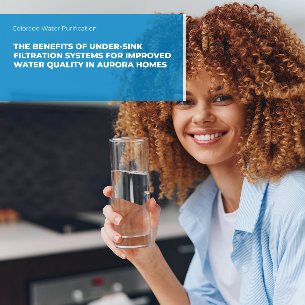 The Benefits of Under-Sink Filtration Systems for Improved Water Quality in Aurora Homes