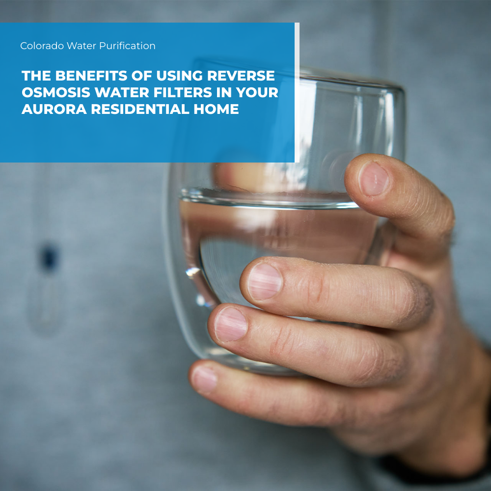 The Benefits of Using Reverse Osmosis Water Filters in Your Aurora Residential Home