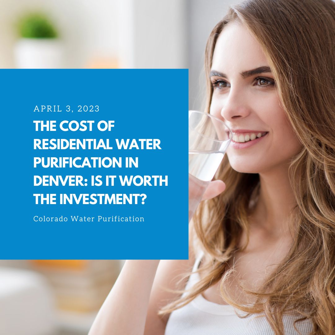 The Cost of Residential Water Purification In Denver: Is It Worth the Investment?