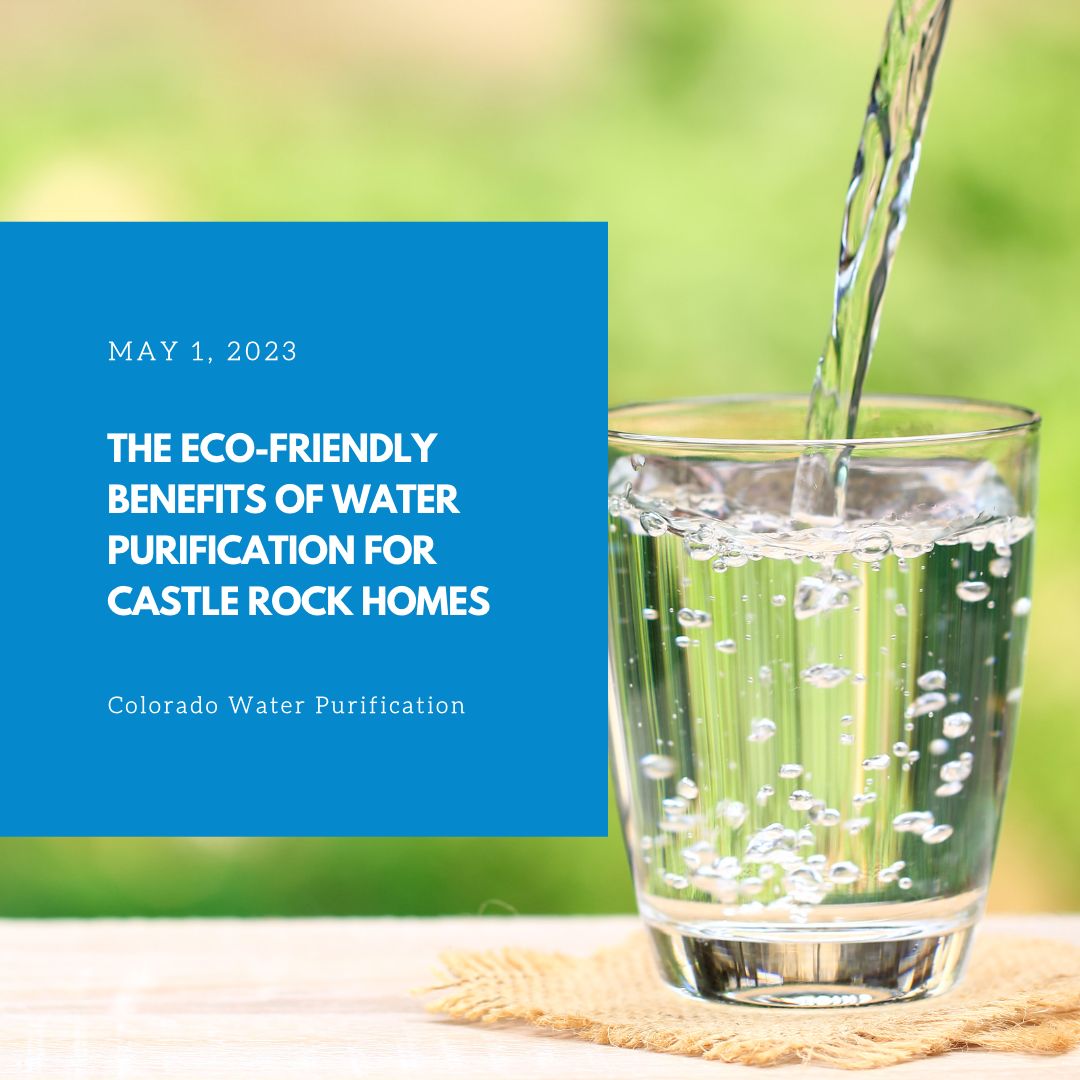 The Eco-Friendly Benefits of Water Purification for Castle Rock Homes