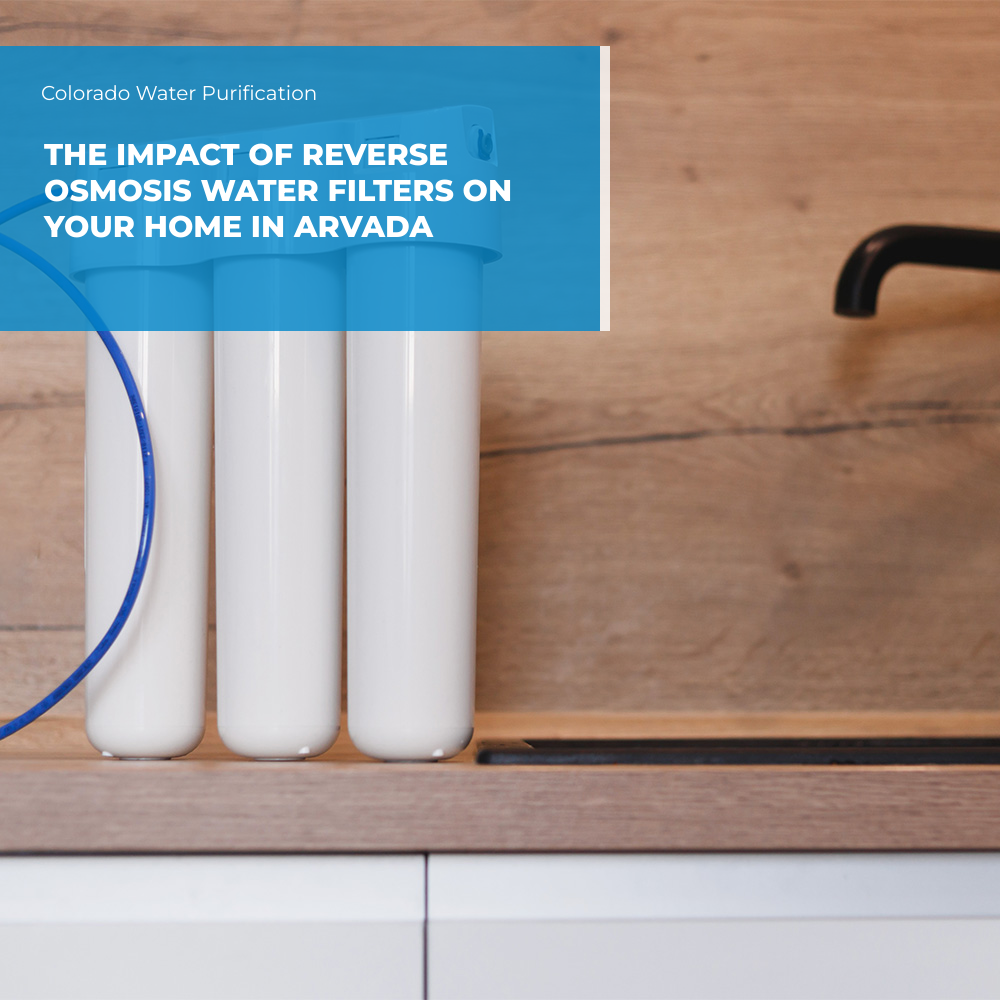 The Impact of Reverse Osmosis Water Filters on Your Home in Arvada