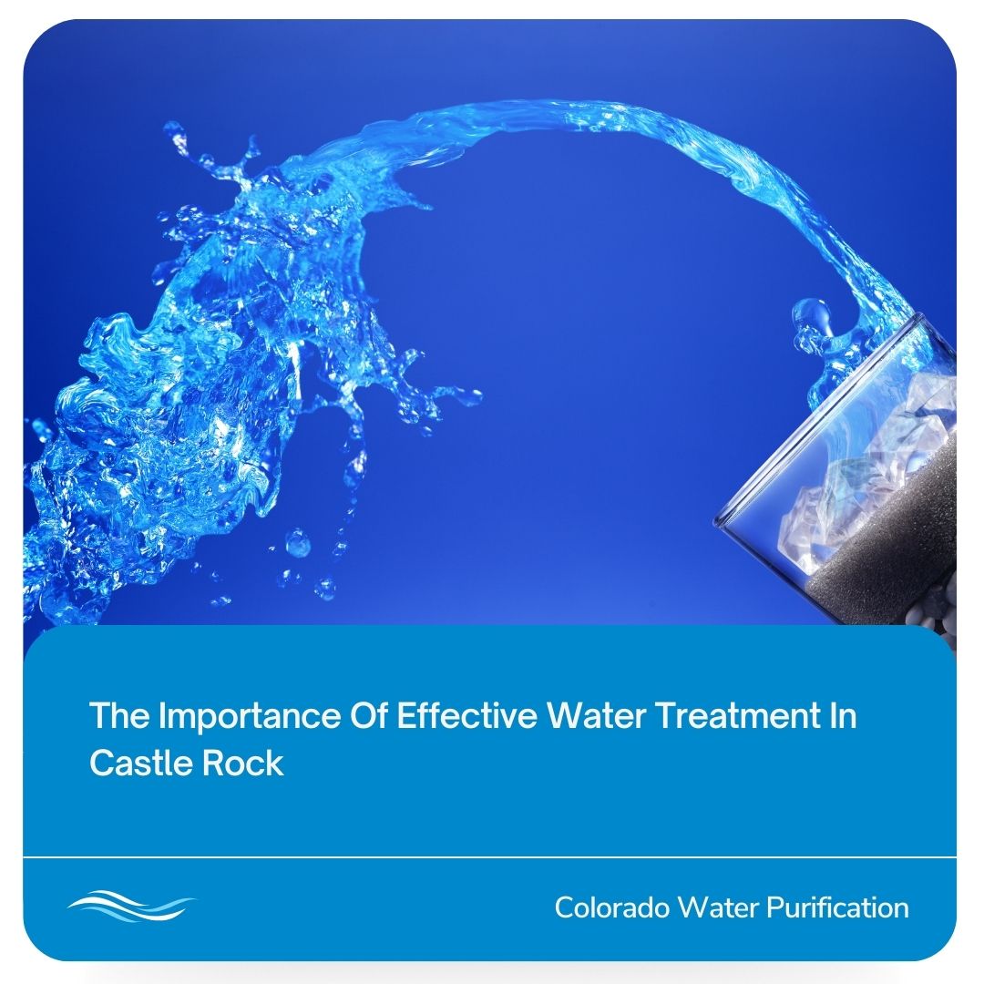 The Importance Of Effective Water Treatment In Castle Rock