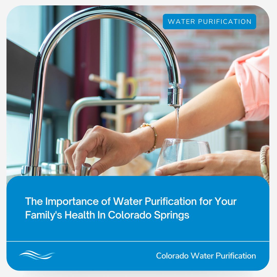The Importance of Water Purification for Your Family’s Health In Colorado Springs