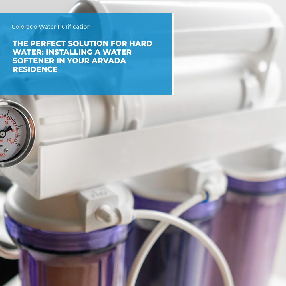 The Perfect Solution for Hard Water: Installing a Water Softener in Your Arvada Residence