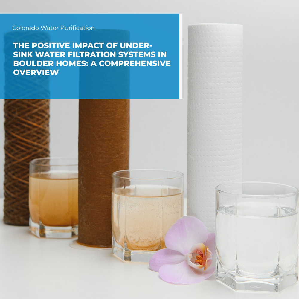 The Positive Impact of Under-Sink Water Filtration Systems in Boulder Homes: A Comprehensive Overview
