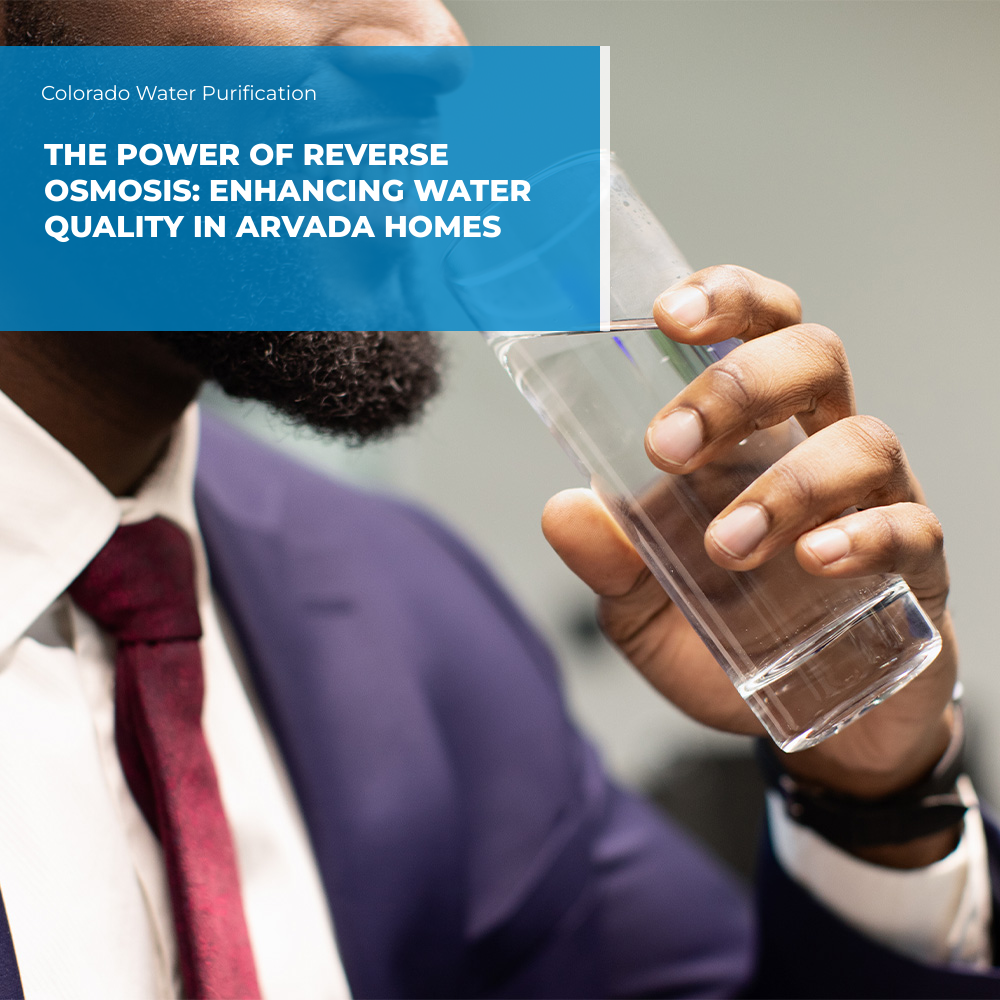 The Power of Reverse Osmosis: Enhancing Water Quality in Arvada Homes