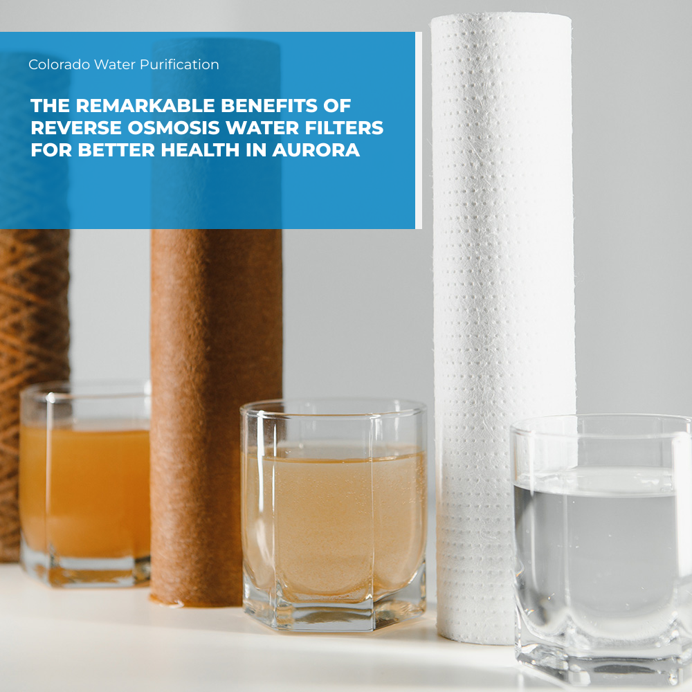 The Remarkable Benefits of Reverse Osmosis Water Filters for Better Health in Aurora