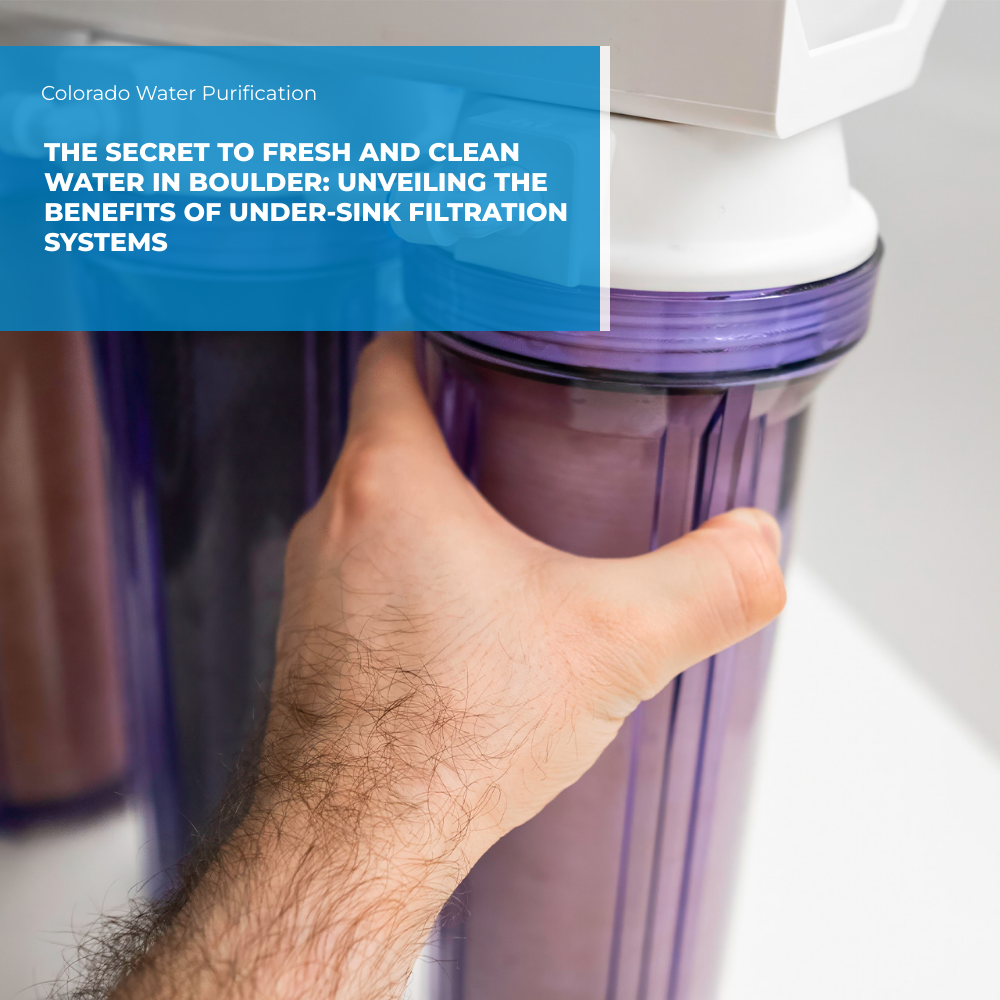 The Secret to Fresh and Clean Water in Boulder: Unveiling the Benefits of Under-Sink Filtration Systems