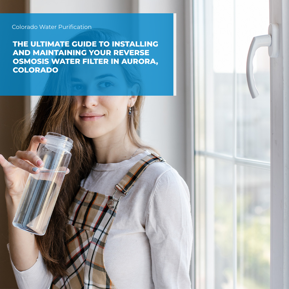 The Ultimate Guide to Installing and Maintaining Your Reverse Osmosis Water Filter in Aurora, Colorado