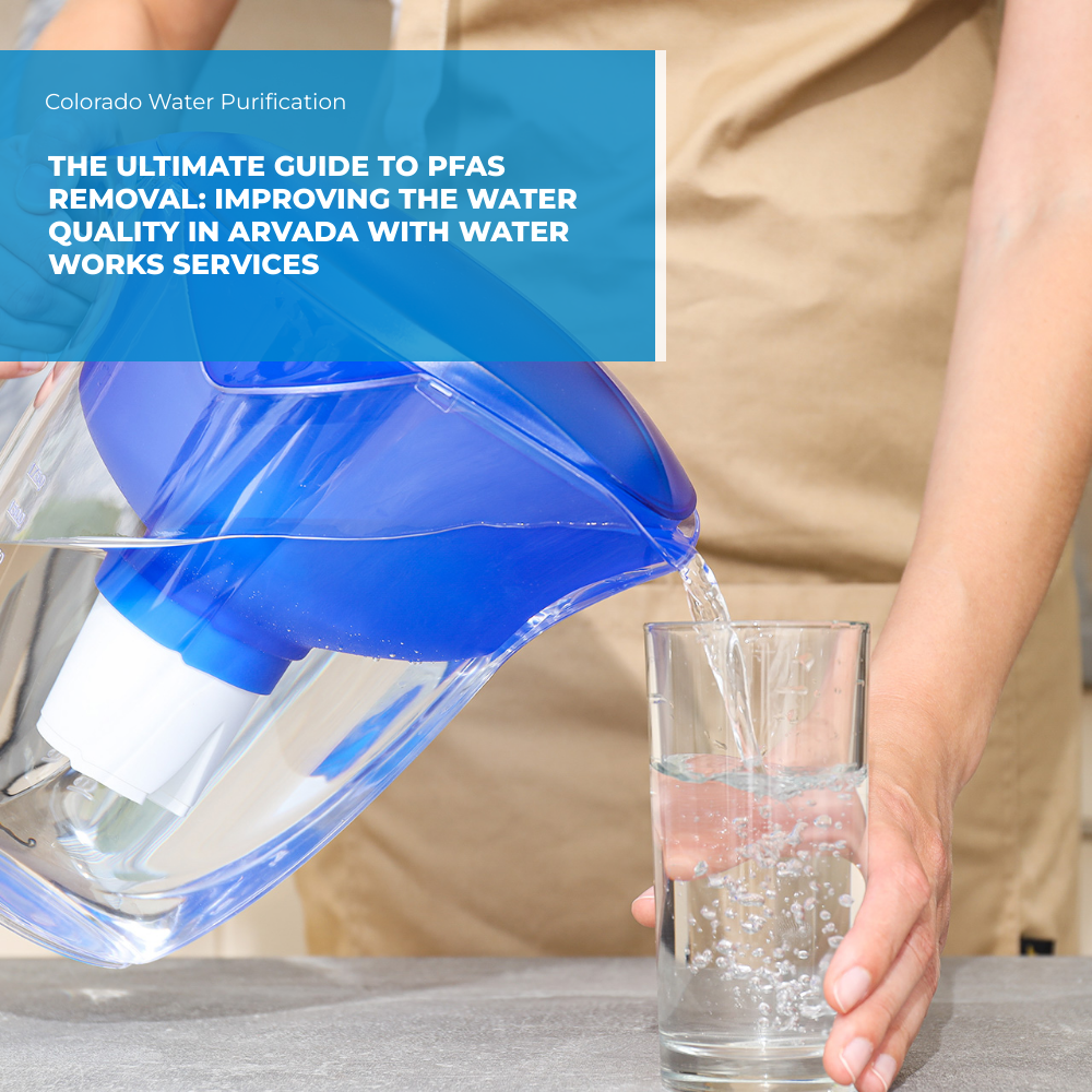 The Ultimate Guide to PFAS Removal: Improving the Water Quality in Arvada with Water Works Services