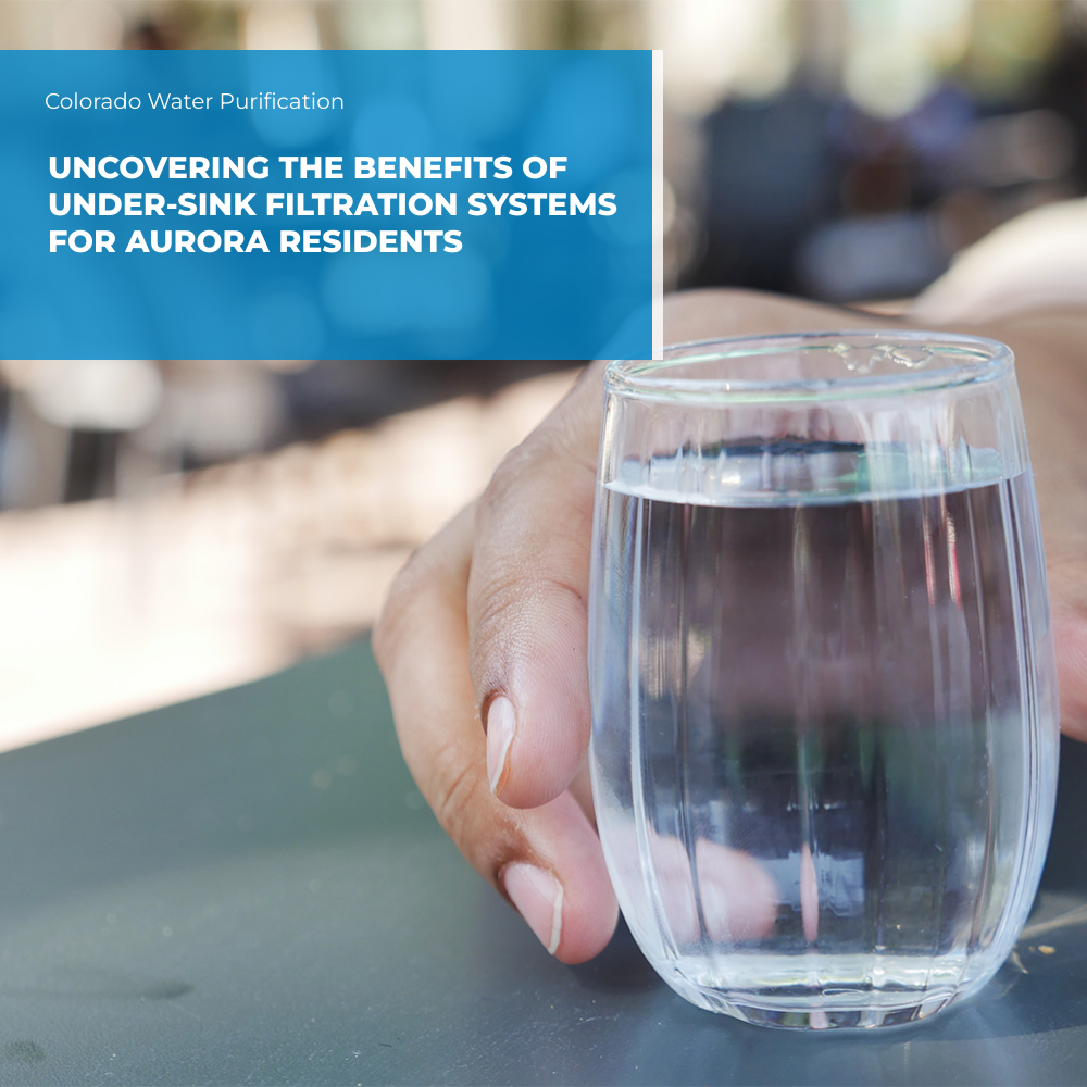 Uncovering the Benefits of Under-Sink Filtration Systems for Aurora Residents