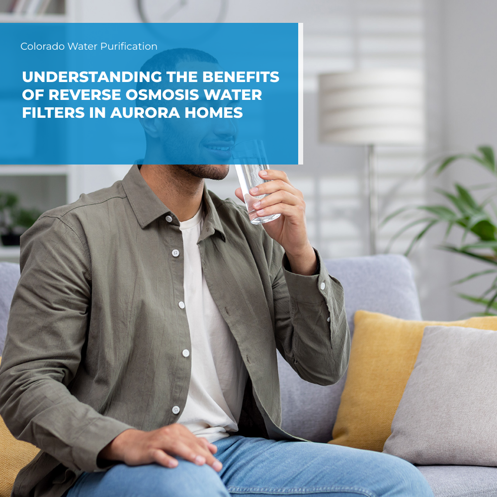 Understanding the Benefits of Reverse Osmosis Water Filters in Aurora Homes