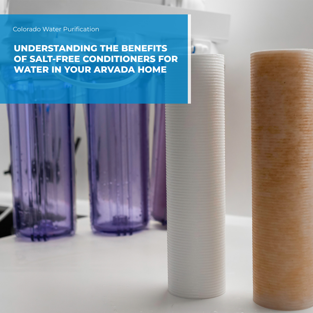 Understanding the Benefits of Salt-Free Conditioners for Water in your Arvada Home