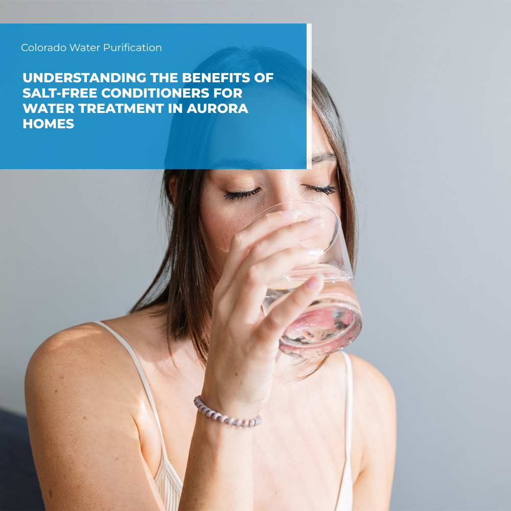 Understanding the Benefits of Salt-Free Conditioners for Water Treatment in Aurora Homes