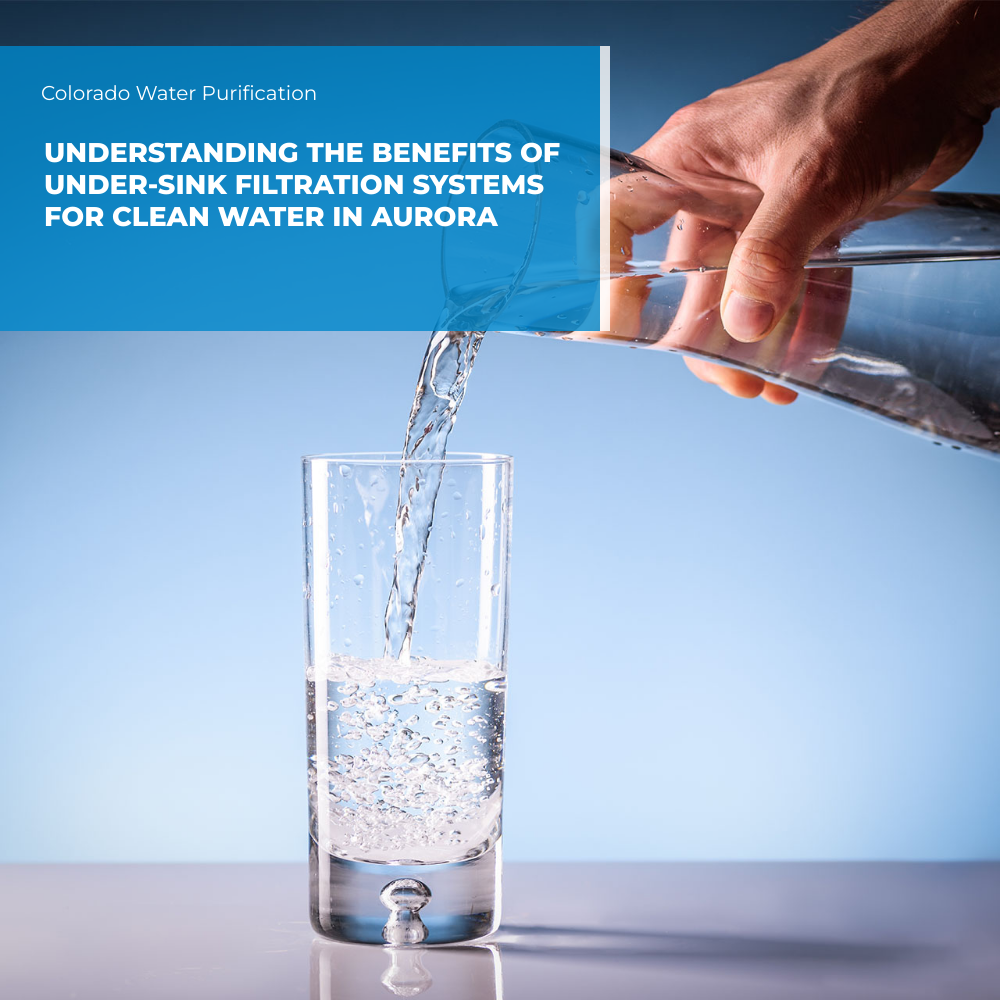 Understanding the Benefits of Under-Sink Filtration Systems for Clean Water in Aurora