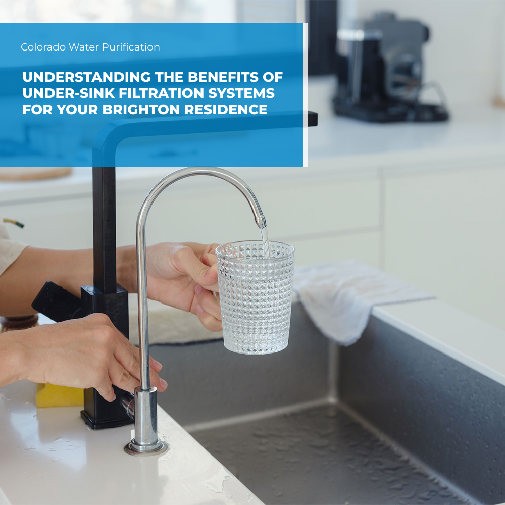 Understanding the Benefits of Under-Sink Filtration Systems for your Brighton Residence