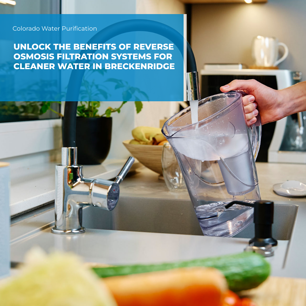 Unlock the Benefits of Reverse Osmosis Filtration Systems for Cleaner Water in Breckenridge