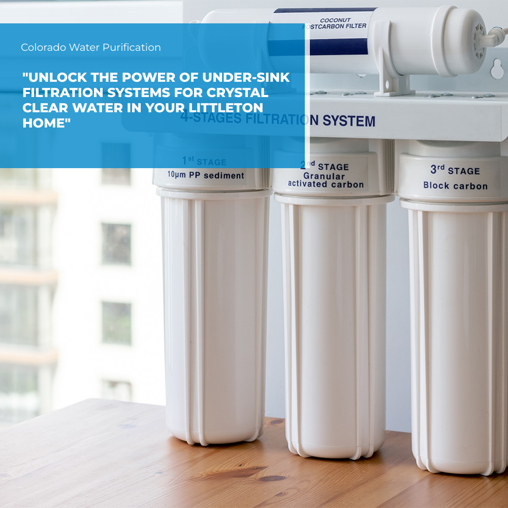 “Unlock the Power of Under-Sink Filtration Systems for Crystal Clear Water in Your Littleton Home”