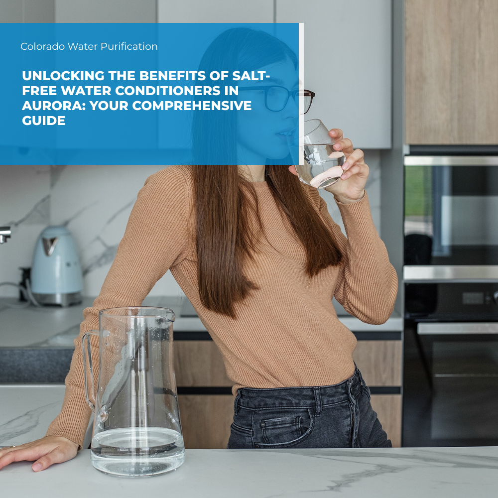 Unlocking the Benefits of Salt-Free Water Conditioners in Aurora: Your Comprehensive Guide