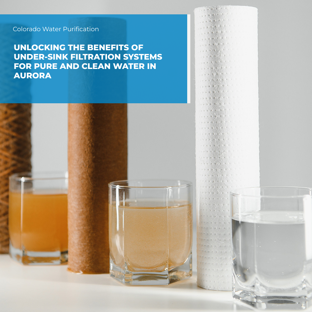 Unlocking the Benefits of Under-sink Filtration Systems for Pure and Clean Water in Aurora