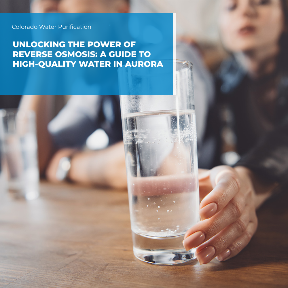 Unlocking the Power of Reverse Osmosis: A Guide to High-Quality Water in Aurora