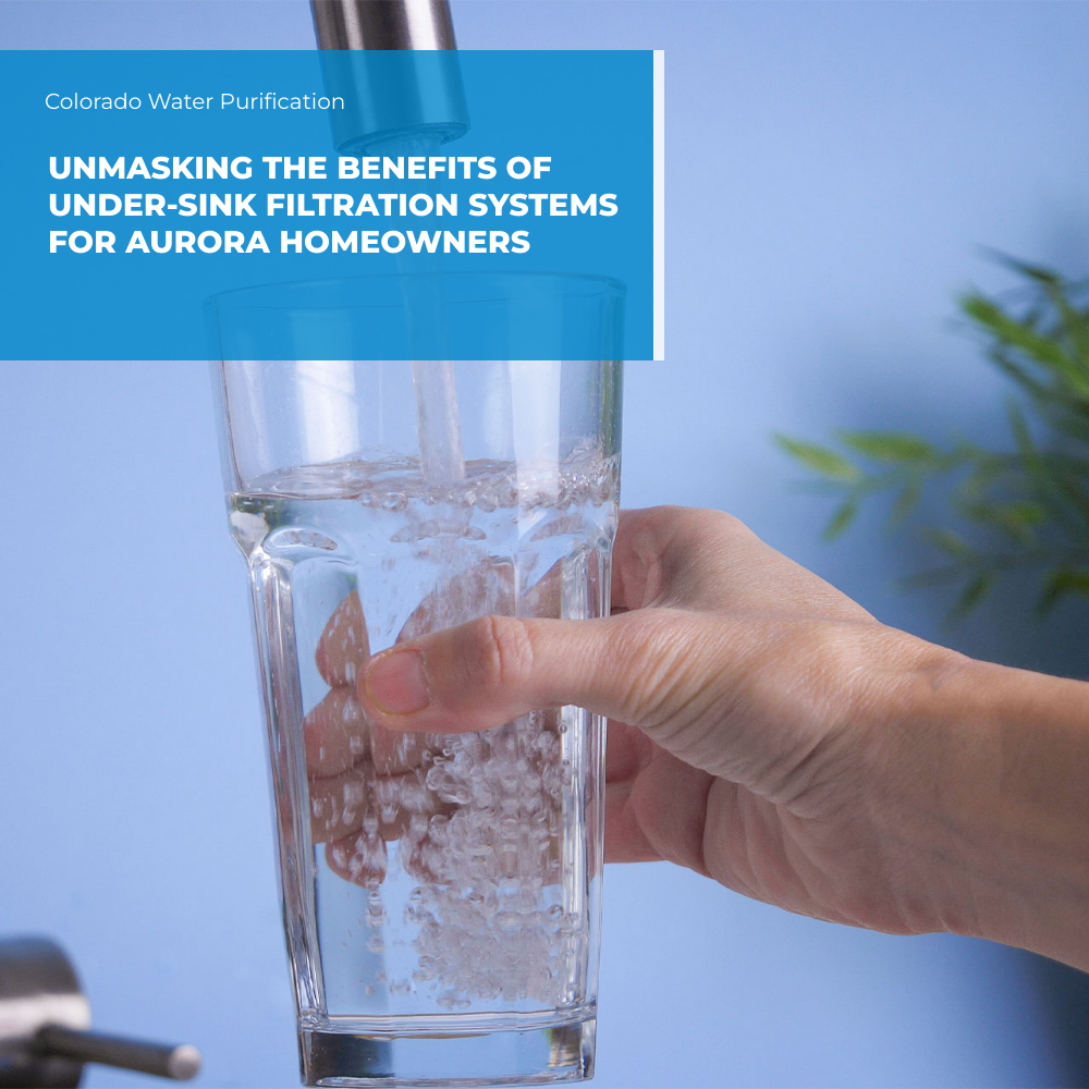 Unmasking the Benefits of Under-Sink Filtration Systems for Aurora Homeowners