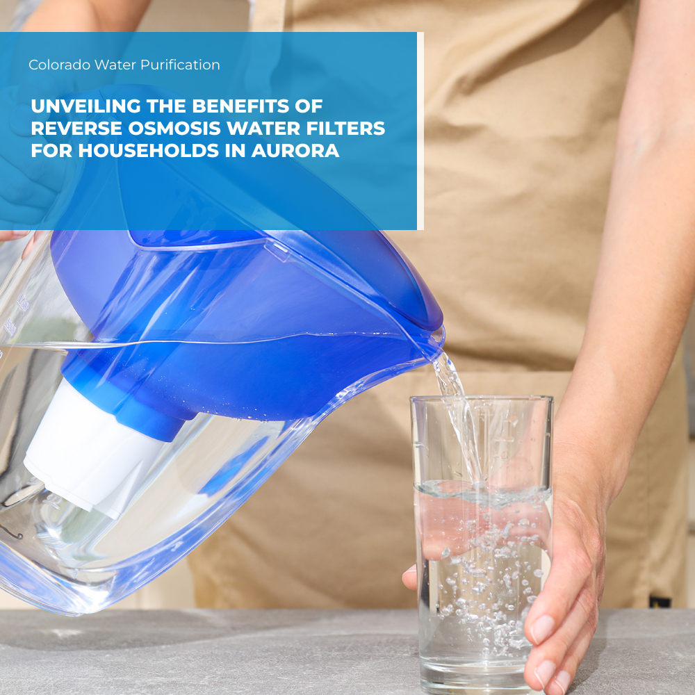 Unveiling the Benefits of Reverse Osmosis Water Filters for Households in Aurora