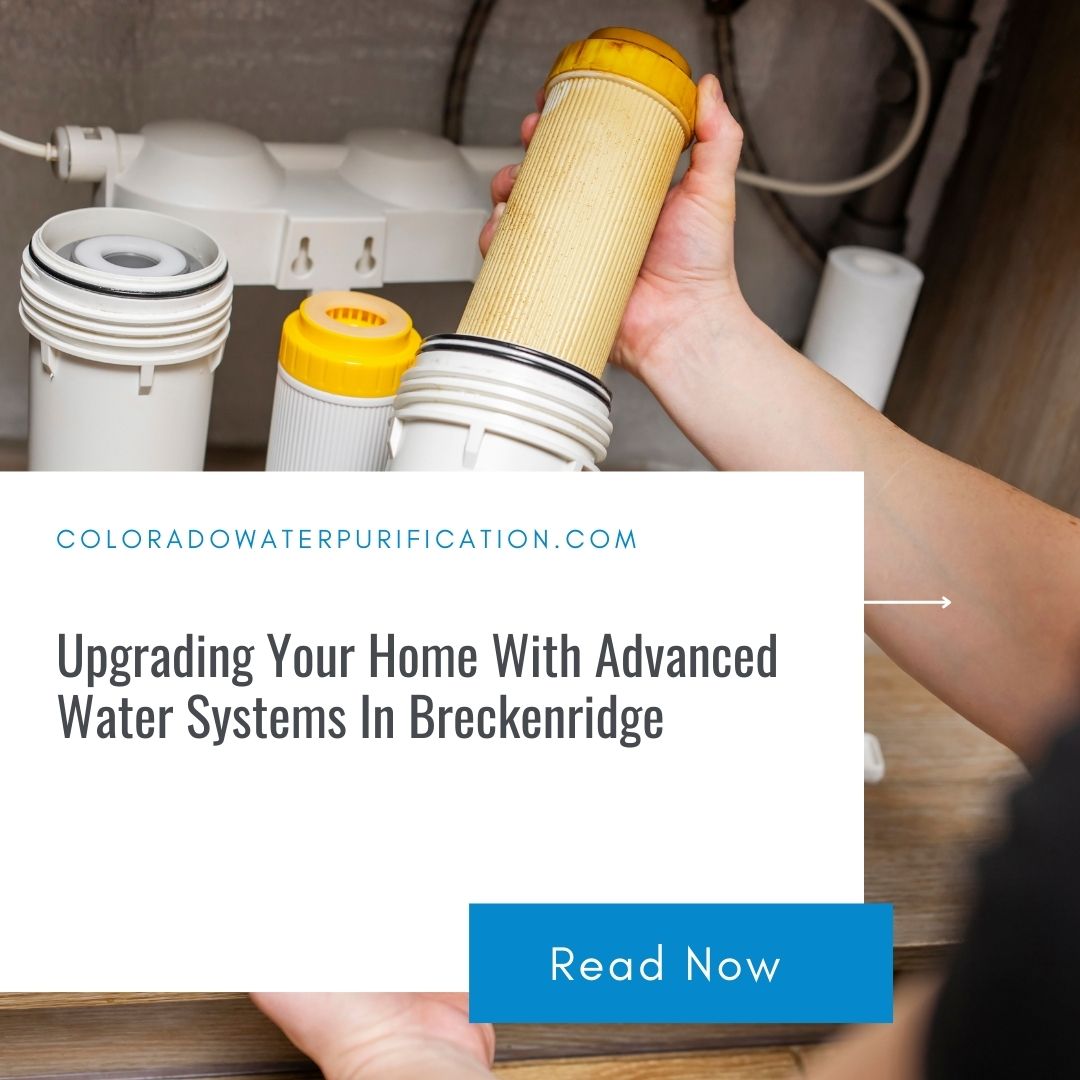 Upgrading Your Home With Advanced Water Systems In Breckenridge