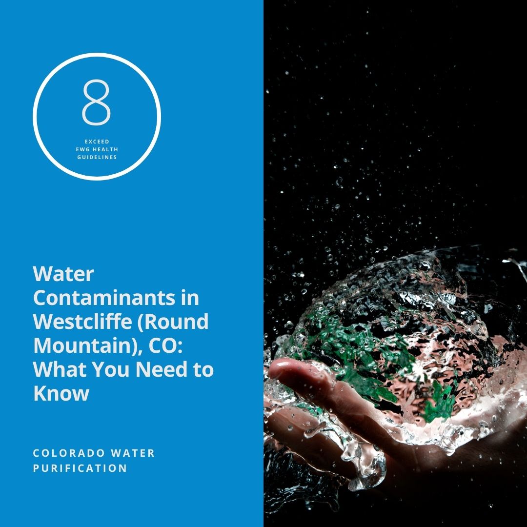 Water Contaminants in Westcliffe (Round Mountain), CO: What You Need to Know