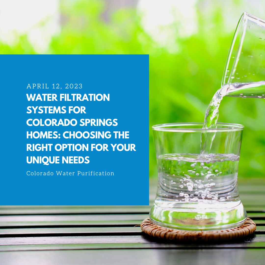 Water Filtration Systems for Colorado Springs Homes: Choosing the Right Option for Your Unique Needs