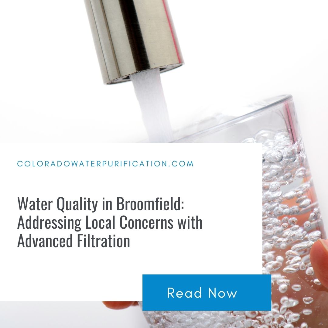 Water Quality in Broomfield: Addressing Local Concerns with Advanced Filtration